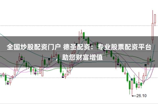全国炒股配资门户 德圣配资：专业股票配资平台，助您财富增值