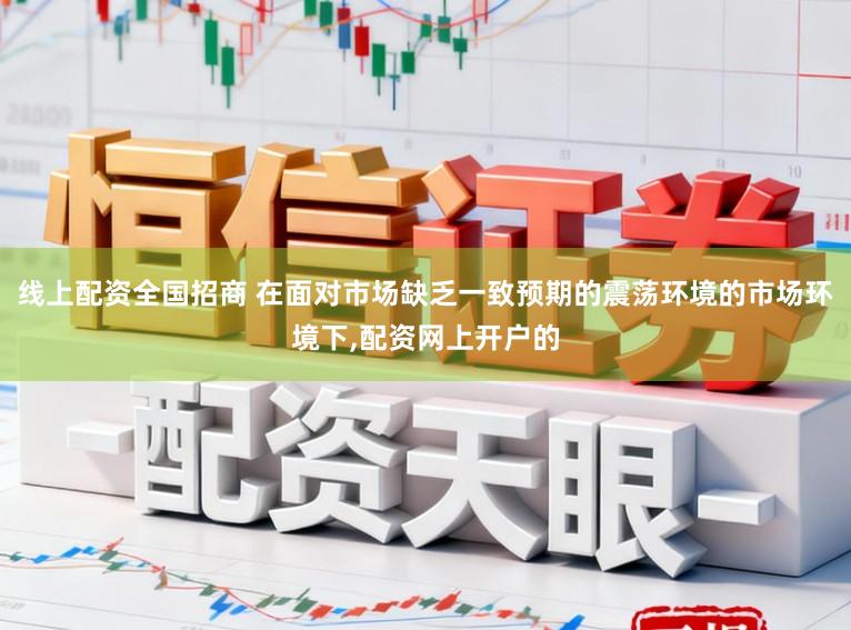 线上配资全国招商 在面对市场缺乏一致预期的震荡环境的市场环境下,配资网上开户的