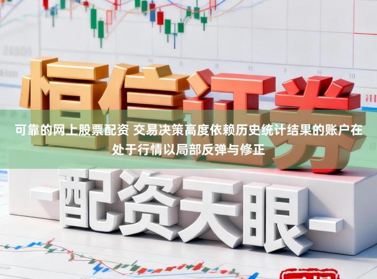 可靠的网上股票配资 交易决策高度依赖历史统计结果的账户在处于行情以局部反弹与修正