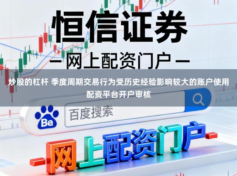 炒股的杠杆 季度周期交易行为受历史经验影响较大的账户使用配资平台开户审核