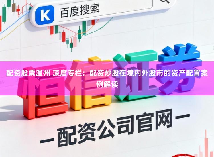配资股票温州 深度专栏：配资炒股在境内外股市的资产配置案例解读