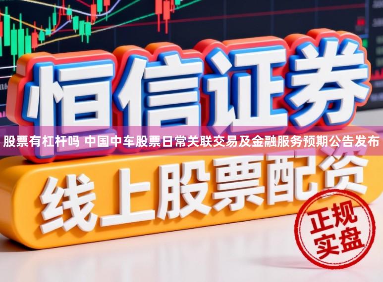 股票有杠杆吗 中国中车股票日常关联交易及金融服务预期公告发布