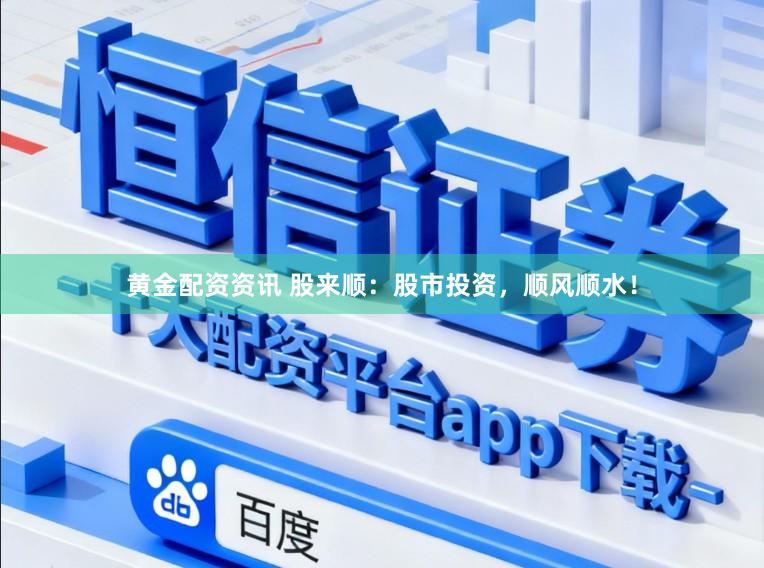 黄金配资资讯 股来顺：股市投资，顺风顺水！
