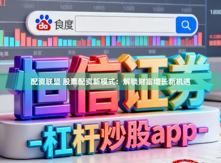 配资联盟 股票配资新模式：解锁财富增长新机遇
