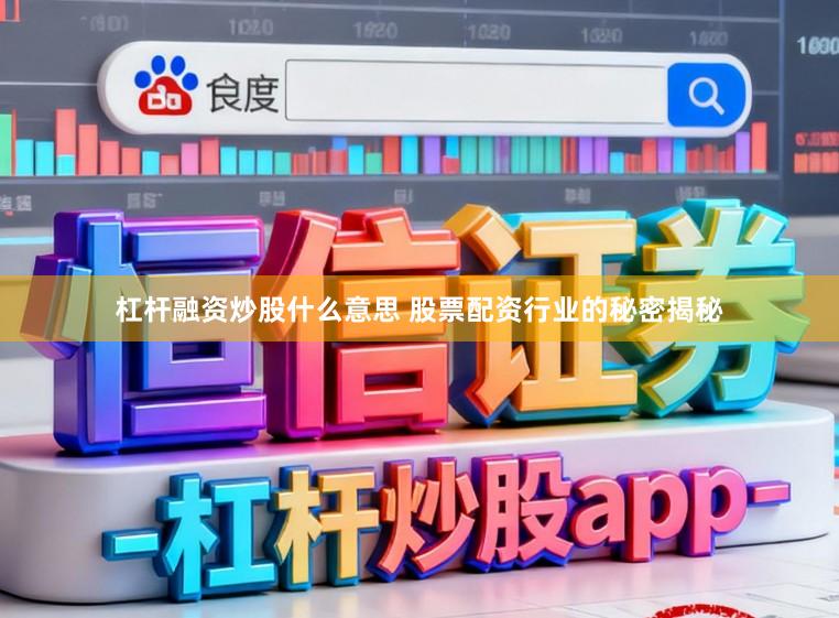 杠杆融资炒股什么意思 股票配资行业的秘密揭秘