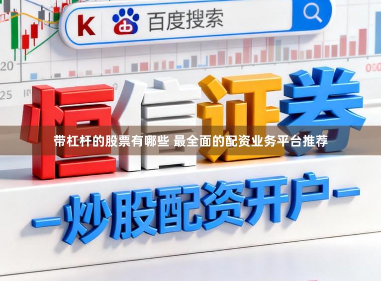 带杠杆的股票有哪些 最全面的配资业务平台推荐