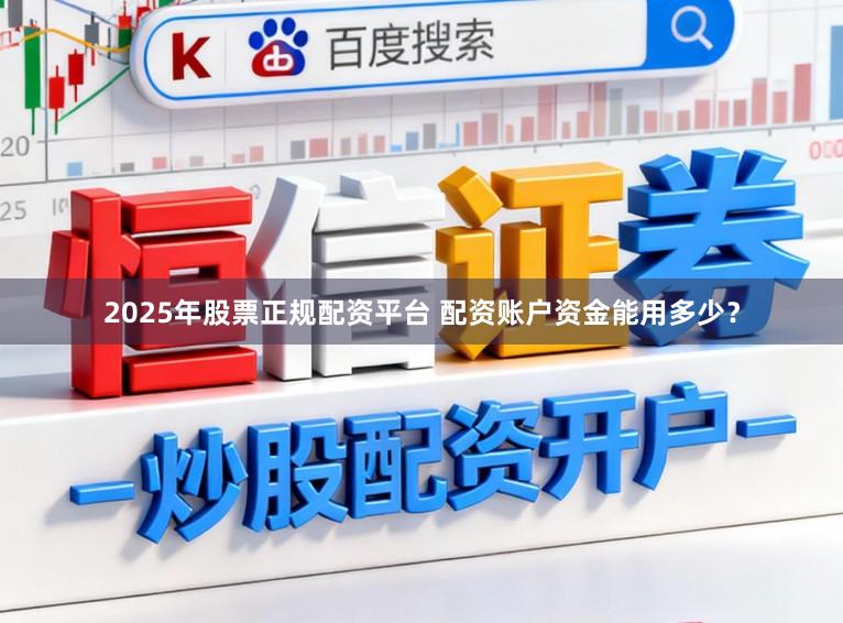 2025年股票正规配资平台 配资账户资金能用多少？